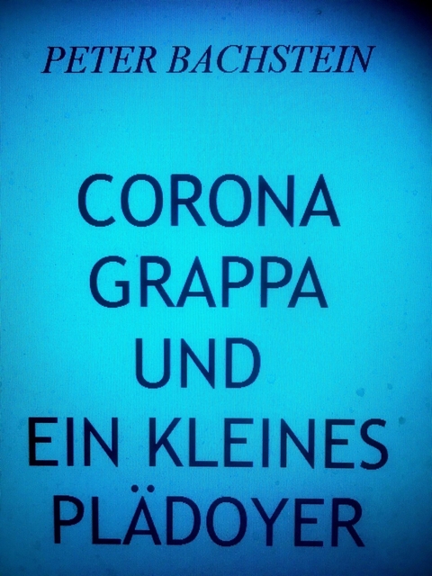 Corona, Grappa und ein kleines Plädoyer - Peter Bachstein