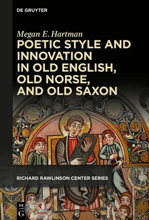 Poetic Style and Innovation in Old English, Old Norse, and Old Saxon -  Megan E. Hartman