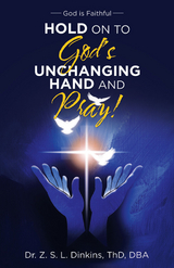 Hold on to God’s Unchanging Hand and Pray! - ThD Dinkins  DBA  Dr. Z. S. L.