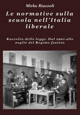 Le normative sulla scuola nell'Italia liberale Raccolta delle leggi. Dal 1901 alle soglie del Regime fascista - Mirko Riazzoli