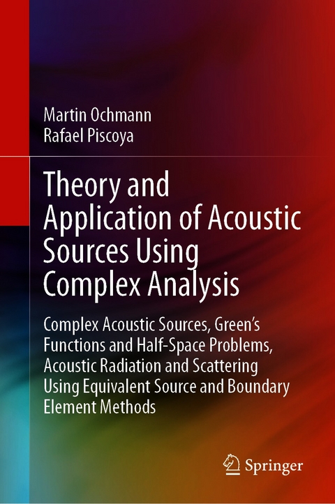 Theory and Application of Acoustic Sources Using Complex Analysis -  Martin Ochmann,  Rafael Piscoya