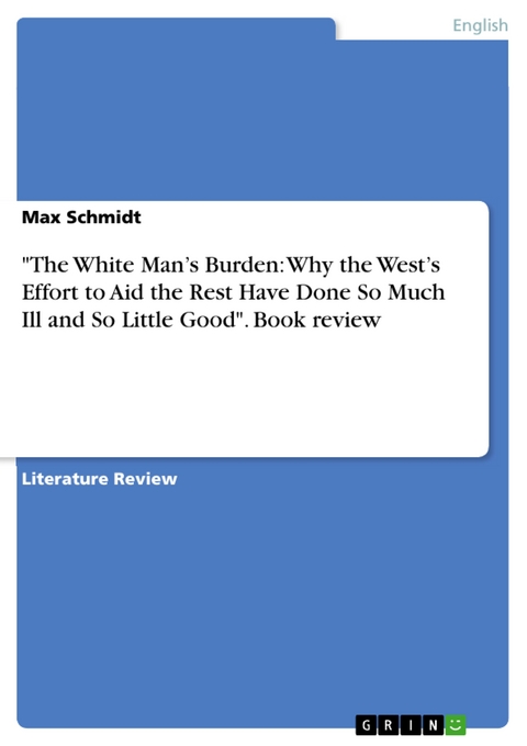 "The White Man’s Burden: Why the West’s Effort to Aid the Rest Have Done So Much Ill and So Little Good". Book review - Max Schmidt