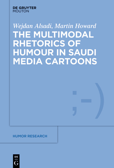 The Multimodal Rhetoric of Humour in Saudi Media Cartoons -  Wejdan Alsadi,  Martin Howard