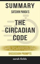 The Circadian Code: Lose Weight, Supercharge Your Energy, and Transform Your Health from Morning to Midnight by Satchin Panda (Discussion Prompts) - Sarah Fields