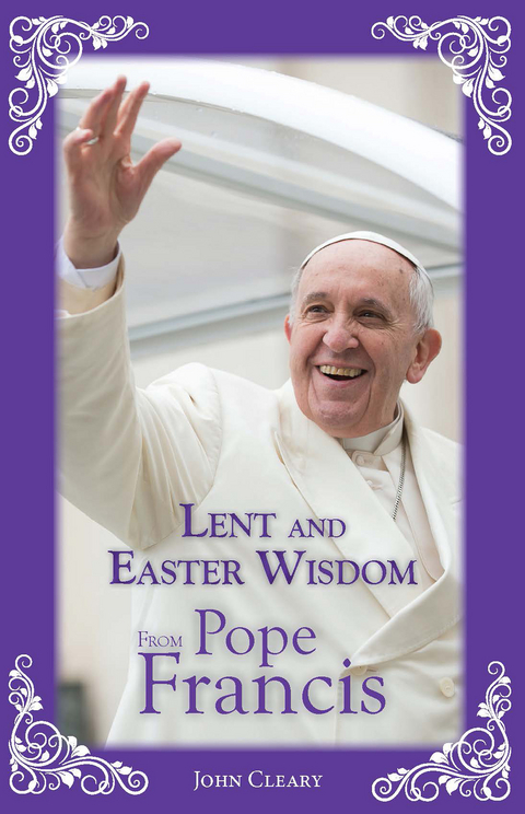 Lent Easter Wisdom from Pope Francis -  John Cleary