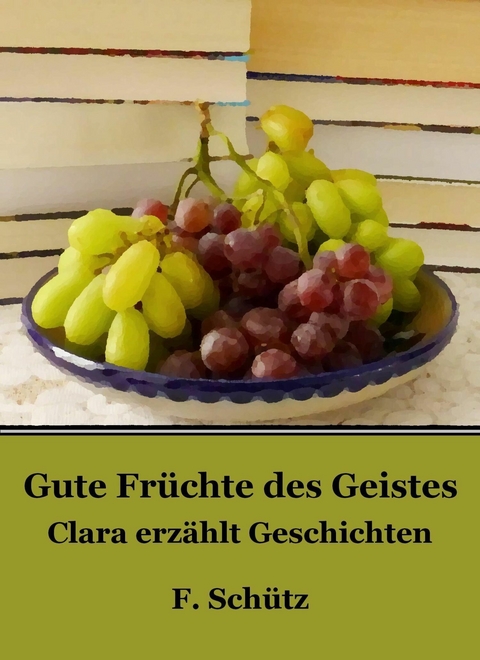 Gute Früchte des Geistes -  F. Schütz