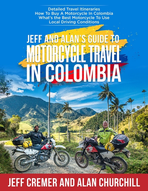 Jeff and Alan's Guide To Motorcycle Travel In Colombia - Jeffrey Cremer, Alan Churchill