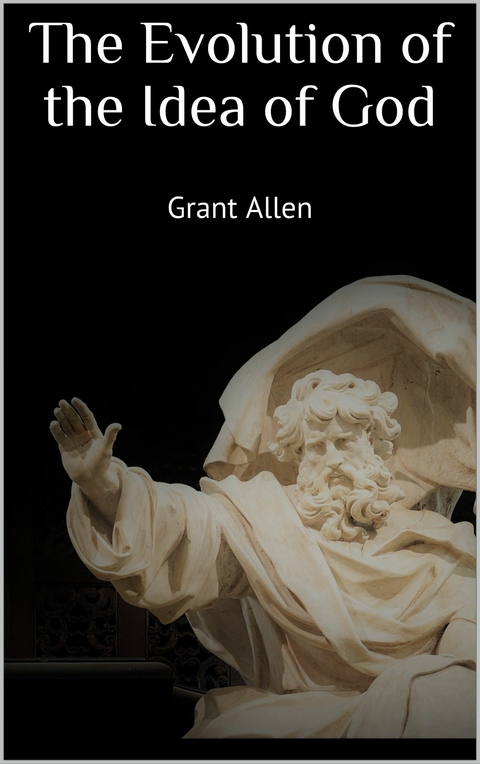 The Evolution of the Idea of God - Grant Allen