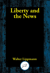 Liberty and the News -  Walter Lippmann
