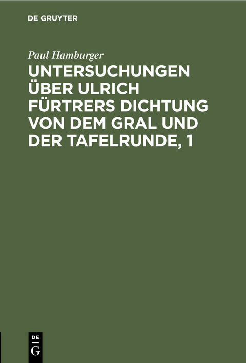 Untersuchungen über Ulrich Fürtrers Dichtung von dem Gral und der Tafelrunde, 1 -  Paul Hamburger