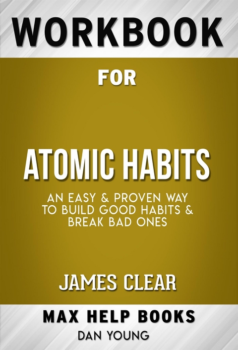 Workbook for Atomic Habits: An Easy & Proven Way to Build Good Habits & Break Bad Ones by James Clear - Maxhelp Workbooks