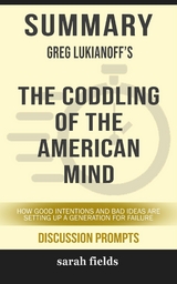 Summary of Greg Lukianoff 's Coddling of the American Mind: How Good Intentions and Bad Ideas Are Setting Up a Generation for Failure: Discussion Prompts - Sarah Fields