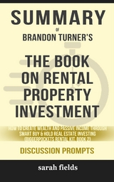 Summary of Brandon Turner's The Book on Rental Property Investing: How to Create Wealth with Intelligent Buy and Hold Real Estate Investing (Discussion Prompts) - Sarah Fields