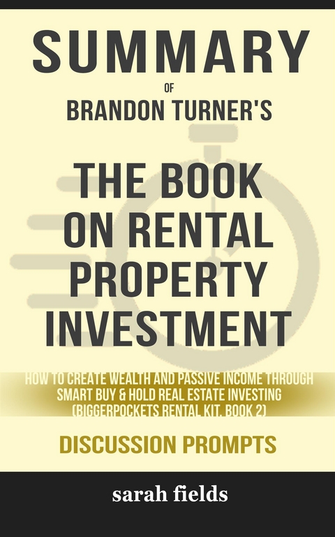 Summary of Brandon Turner's The Book on Rental Property Investing: How to Create Wealth with Intelligent Buy and Hold Real Estate Investing (Discussion Prompts) - Sarah Fields