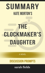 Summary of Kate Morton's The Clockmaker’s Daughter: A Novel by Kate Morton - Sarah Fields