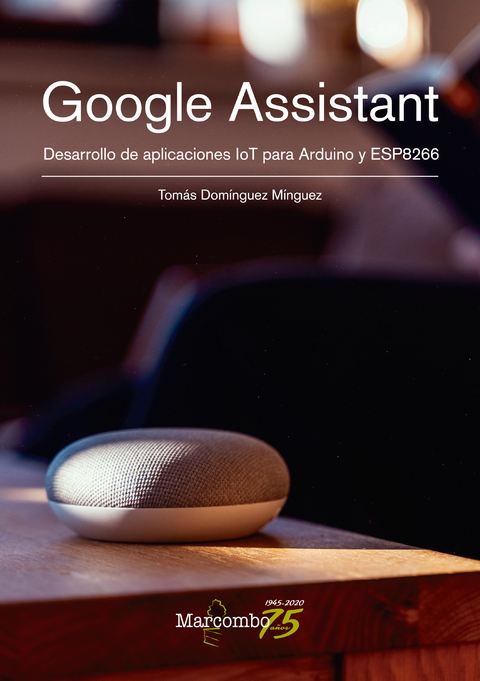 Google Assistant. Desarrollo de aplicaciones IoT para Arduino y ESP8266 - Tomás Domínguez Mínguez