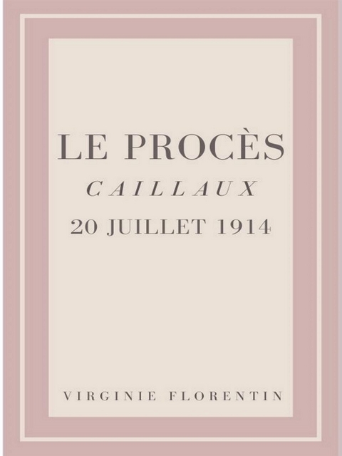 Le Procès Caillaux 20 juillet 1914 - Virginie Florentin