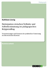 Partizipation zwischen Teilhabe und Selbstbestimmung im pädagogischen Krippenalltag - Kathleen Lienig