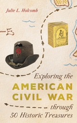 Exploring the American Civil War through 50 Historic Treasures -  Julie L. Holcomb