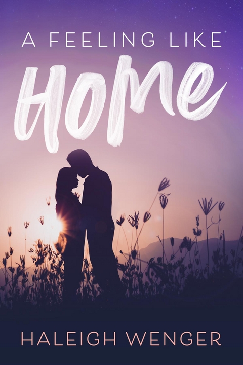 Feeling Like Home -  Haleigh Wenger