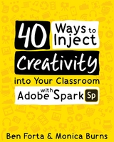 40 Ways to Inject Creativity into Your Classroom with Adobe Spark - Ben Forta, Monica Burns