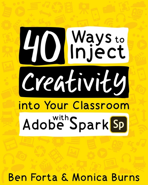 40 Ways to Inject Creativity into Your Classroom with Adobe Spark - Ben Forta, Monica Burns