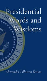 Presidential Words and Wisdoms -  Alexander Lillaston Brown