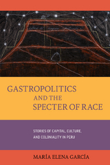 Gastropolitics and the Specter of Race - María Elena García