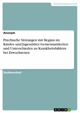 Psychische Störungen mit Beginn im Kindes- und Jugendalter. Gemeinsamkeiten und Unterschieden zu Krankheitsbildern bei Erwachsenen -  Anonym