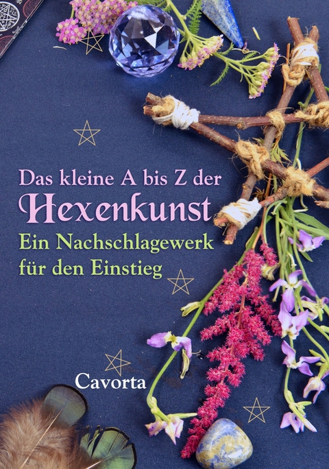 Das kleine A bis Z der Hexenkunst: Ein Nachschlagewerk für den Einstieg - Cavorta Andrea Grünbaum