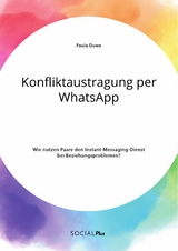 Konfliktaustragung per WhatsApp. Wie nutzen Paare den Instant-Messaging-Dienst bei Beziehungsproblemen? - Paula Duwe