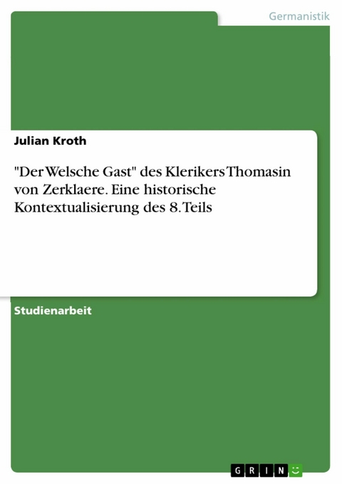 "Der Welsche Gast" des Klerikers Thomasin von Zerklaere. Eine historische Kontextualisierung des 8. Teils - Julian Kroth