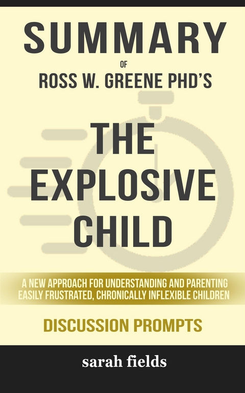 Summary of Ross W. Greene’s The Explosive Child: A New Approach for Understanding and Parenting Easily Frustrated, Chronically Inflexible Children have helped thousands of parents, educators, and caregivers: Discussion Prompts - Sarah Fields