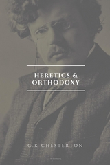Heretics and Orthodoxy (Annotated) - G. K. Chesterton