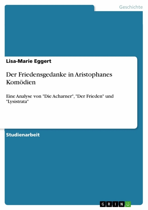 Der Friedensgedanke in Aristophanes Komödien - Lisa-Marie Eggert