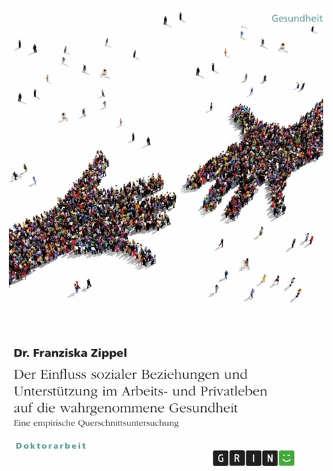 Der Einfluss sozialer Beziehungen und Unterstützung im Arbeits- und Privatleben auf die wahrgenommene Gesundheit. Eine empirische Querschnittsuntersuchung - Dr. Franziska Zippel