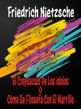 El Crepúsculo De Los Ídolos o Cómo Se Filosofa Con El Martillo - Friedrich Nietzsche