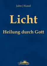 Licht - Heilung durch Gott - Jahn J Kassl