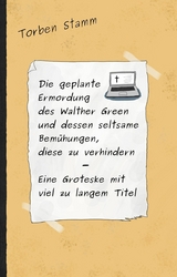 Die geplante Ermordung des Walther Green und dessen seltsame Bemühungen, diese zu verhindern - Eine Groteske mit viel zu langem Titel - Torben Stamm