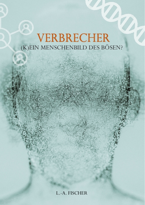 Verbrecher. (K)Ein Menschenbild des Bösen? - L.-A. Fischer