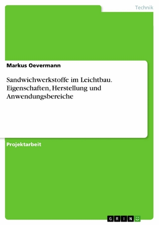 Sandwichwerkstoffe im Leichtbau. Eigenschaften, Herstellung und Anwendungsbereiche - Markus Oevermann
