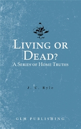 Living or Dead? A Series of Home Truths -  J. C. Ryle