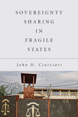 Sovereignty Sharing in Fragile States -  John D. Ciorciari