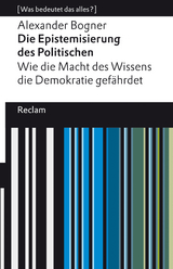 Die Epistemisierung des Politischen. Wie die Macht des Wissens die Demokratie gefährdet -  Alexander Bogner