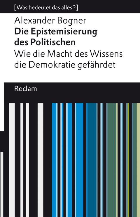 Die Epistemisierung des Politischen. Wie die Macht des Wissens die Demokratie gefährdet -  Alexander Bogner