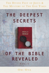 The Deepest Secrets of the Bible Revealed : The Divine Feet of Jesus & The Mystery of the End Times -  Obi One