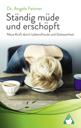 Ständig müde und erschöpft – Neue Kraft durch Lebensfreude und Gelassenheit - Dr. Angela Fetzner