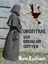Orontius, der Gaukler Gottes - Bea Eschen