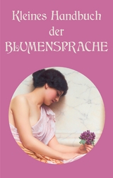 Kleines Handbuch der Blumensprache - 