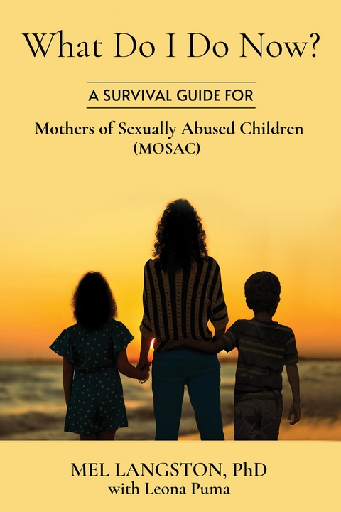 What Do I Do Now? A Survival Guide for Mothers of Sexually Abused Children (MOSAC) -  Mel Langston,  Leona Puma